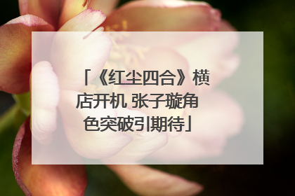 《红尘四合》横店开机 张子璇角色突破引期待