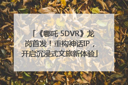 《哪吒 5DVR》龙岗首发！重构神话IP，开启沉浸式文旅新体验