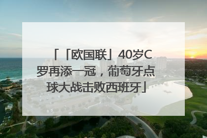 「欧国联」40岁C罗再添一冠，葡萄牙点球大战击败西班牙
