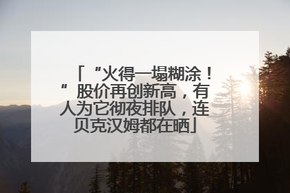 “火得一塌糊涂！”股价再创新高，有人为它彻夜排队，连贝克汉姆都在晒