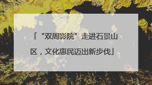 “双周影院”走进石景山区，文化惠民迈出新步伐