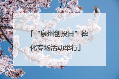“泉州创投日”德化专场活动举行