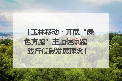玉林移动：开展“绿色奔跑”主题健康跑 践行低碳发展理念