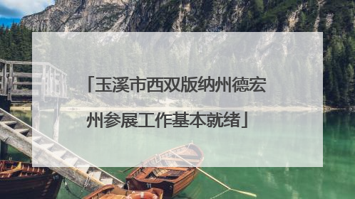 玉溪市西双版纳州德宏州参展工作基本就绪