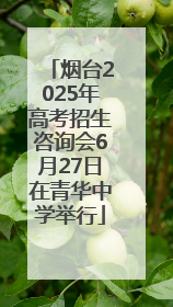 烟台2025年高考招生咨询会6月27日在青华中学举行