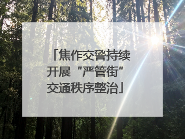 焦作交警持续开展“严管街”交通秩序整治