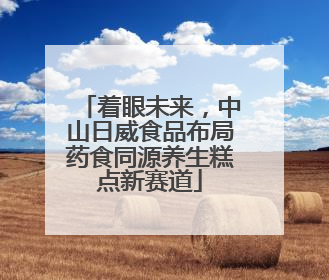着眼未来，中山日威食品布局药食同源养生糕点新赛道