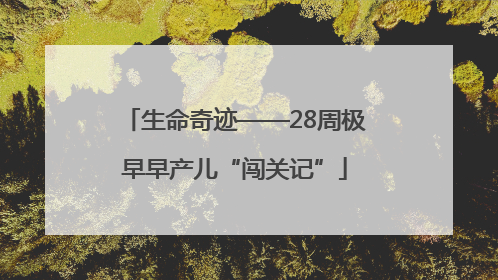 生命奇迹——28周极早早产儿“闯关记”