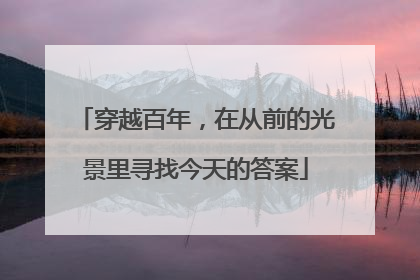 穿越百年，在从前的光景里寻找今天的答案