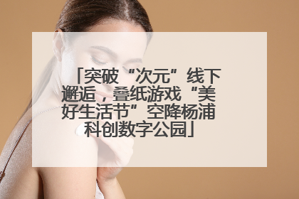 突破“次元”线下邂逅，叠纸游戏“美好生活节”空降杨浦科创数字公园