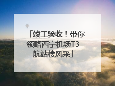 竣工验收！带你领略西宁机场T3航站楼风采