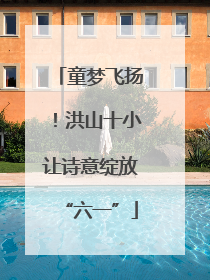童梦飞扬！洪山十小让诗意绽放“六一”