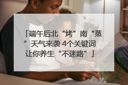 端午后北“烤”南“蒸”天气来袭 4个关键词让你养生“不迷路”