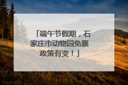 端午节假期，石家庄市动物园免票政策有变！