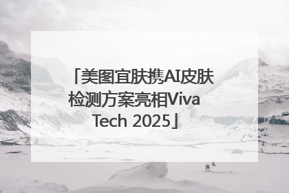 美图宜肤携AI皮肤检测方案亮相VivaTech 2025