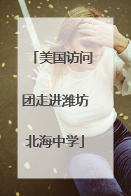 美国访问团走进潍坊北海中学