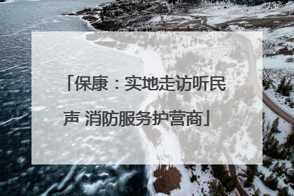保康：实地走访听民声 消防服务护营商