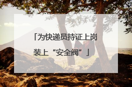 为快递员持证上岗装上“安全阀”