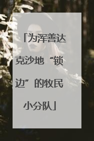 为浑善达克沙地“锁边”的牧民小分队