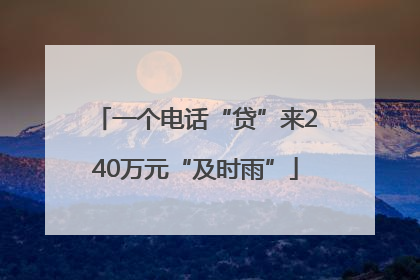 一个电话“贷”来240万元“及时雨”