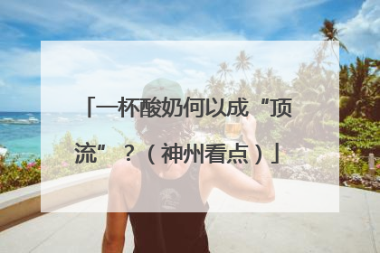一杯酸奶何以成“顶流”？（神州看点）