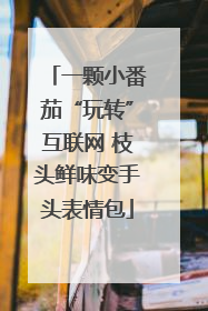 一颗小番茄“玩转”互联网 枝头鲜味变手头表情包