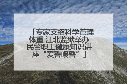 专家支招科学管理体重 江北监狱举办民警职工健康知识讲座“爱警暖警”