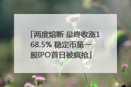两度熔断 最终收涨168.5% 稳定币第一股IPO首日被疯抢