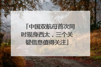 中国双航母首次同时现身西太，三个关键信息值得关注