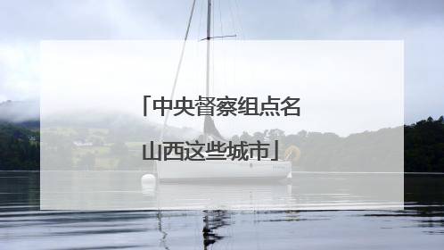 中央督察组点名山西这些城市