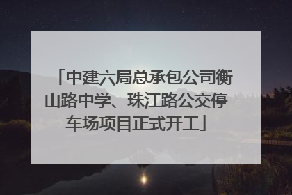 中建六局总承包公司衡山路中学、珠江路公交停车场项目正式开工