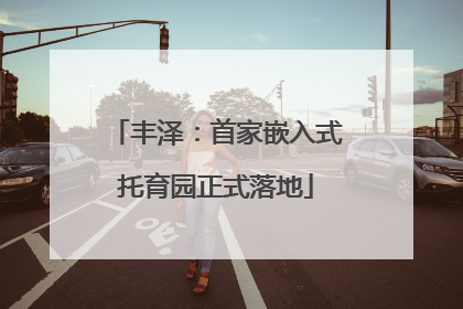 丰泽：首家嵌入式托育园正式落地
