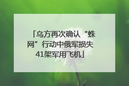 乌方再次确认“蛛网”行动中俄军损失41架军用飞机