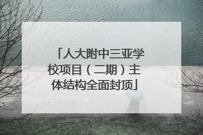 人大附中三亚学校项目（二期）主体结构全面封顶