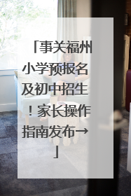 事关福州小学预报名及初中招生！家长操作指南发布→