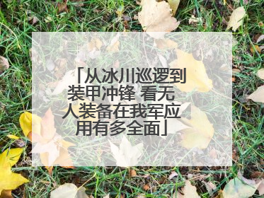 从冰川巡逻到装甲冲锋 看无人装备在我军应用有多全面