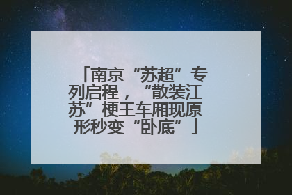 南京“苏超”专列启程，“散装江苏”梗王车厢现原形秒变“卧底”