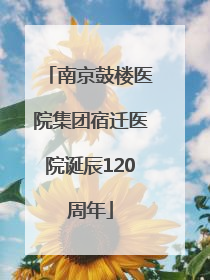 南京鼓楼医院集团宿迁医院诞辰120周年