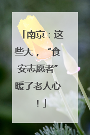 南京：这些天，“食安志愿者”暖了老人心！