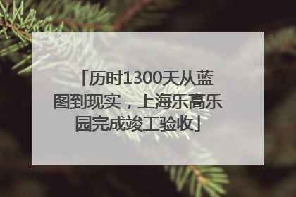 历时1300天从蓝图到现实，上海乐高乐园完成竣工验收