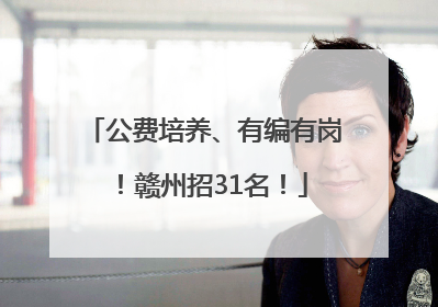 公费培养、有编有岗！赣州招31名！