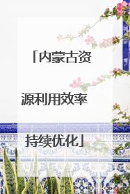 内蒙古资源利用效率持续优化
