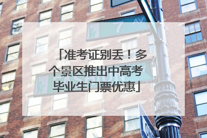 准考证别丢！多个景区推出中高考毕业生门票优惠