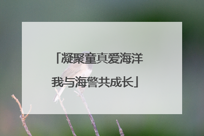 凝聚童真爱海洋 我与海警共成长