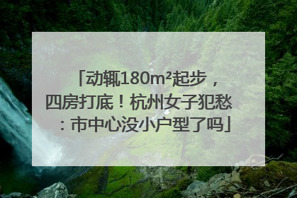动辄180m²起步，四房打底！杭州女子犯愁：市中心没小户型了吗