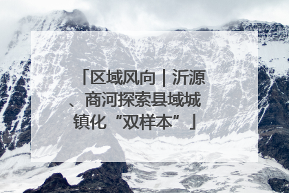 区域风向｜沂源、商河探索县域城镇化“双样本”