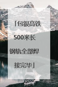 包银高铁500米长钢轨全部焊接完毕