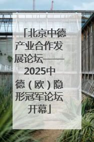 北京中德产业合作发展论坛——2025中德（欧）隐形冠军论坛开幕