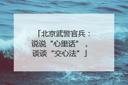北京武警官兵：说说“心里话”，谈谈“交心法”
