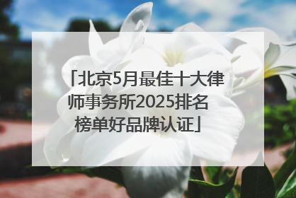北京5月最佳十大律师事务所2025排名榜单好品牌认证
